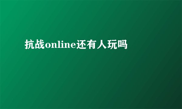 抗战online还有人玩吗