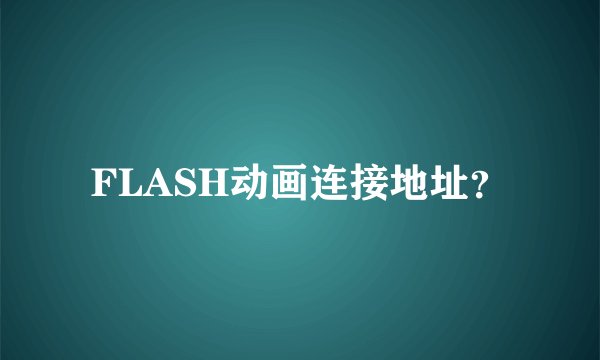 FLASH动画连接地址？