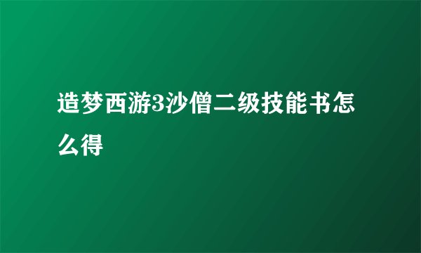造梦西游3沙僧二级技能书怎么得