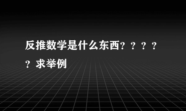 反推数学是什么东西？？？？？求举例