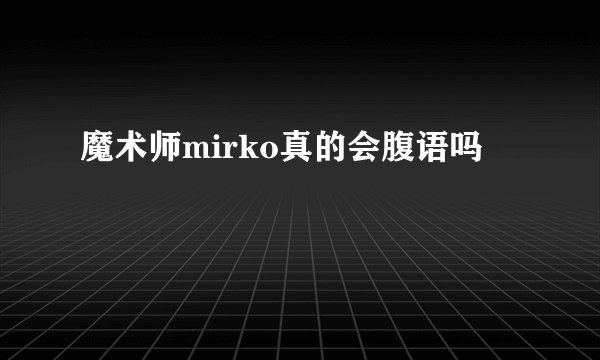 魔术师mirko真的会腹语吗