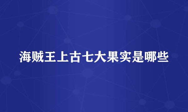 海贼王上古七大果实是哪些