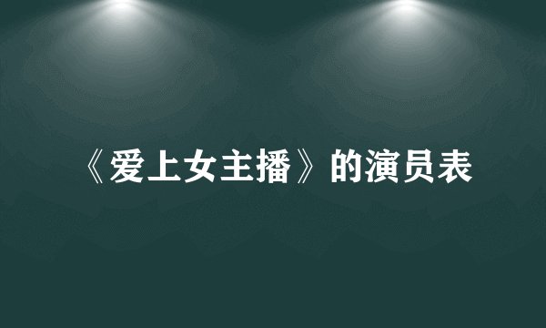 《爱上女主播》的演员表