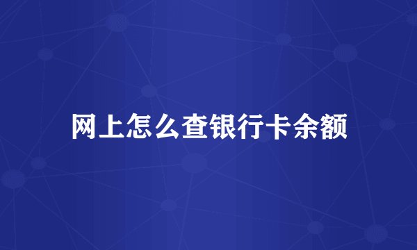 网上怎么查银行卡余额