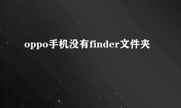 oppo手机没有finder文件夹