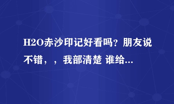 H2O赤沙印记好看吗？朋友说不错，，我部清楚 谁给我讲讲剧情