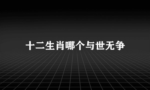 十二生肖哪个与世无争