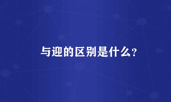 迊与迎的区别是什么？