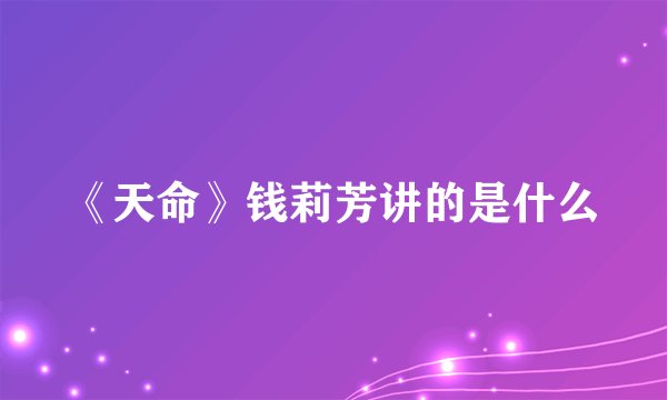 《天命》钱莉芳讲的是什么