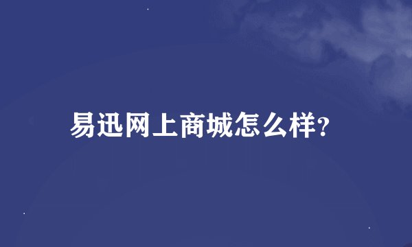 易迅网上商城怎么样？