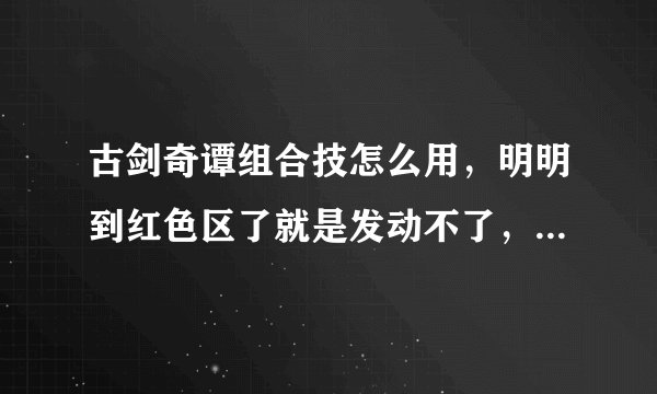 古剑奇谭组合技怎么用，明明到红色区了就是发动不了，就发过一回