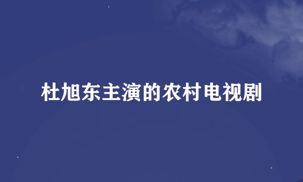 杜旭东主演的农村电视剧