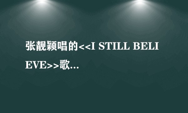 张靓颖唱的<<I STILL BELIEVE>>歌词谁知道