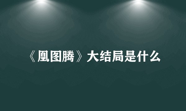 《凰图腾》大结局是什么