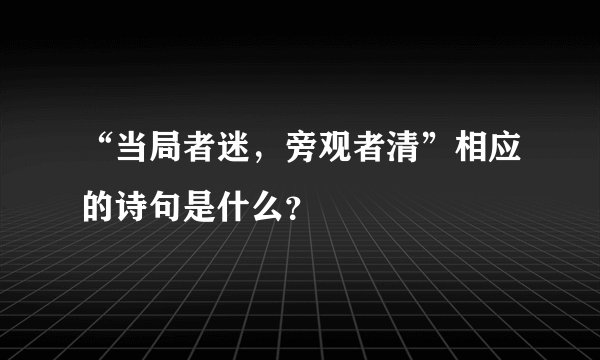 “当局者迷，旁观者清”相应的诗句是什么？