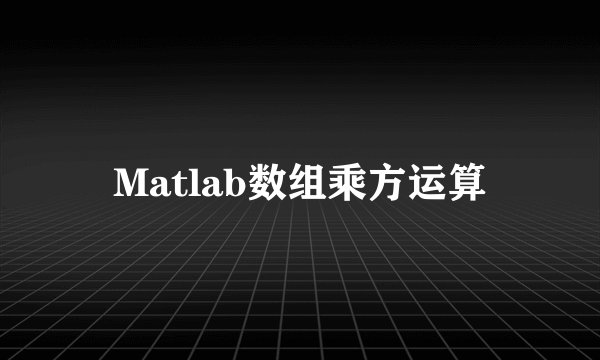 Matlab数组乘方运算