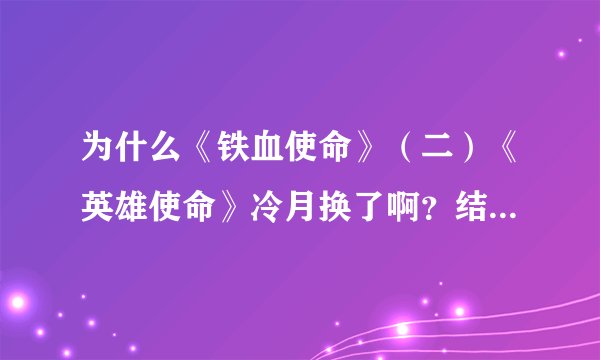 为什么《铁血使命》（二）《英雄使命》冷月换了啊？结局是什么啊？