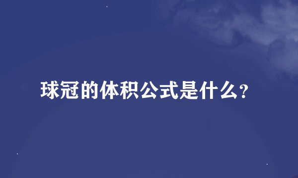 球冠的体积公式是什么？