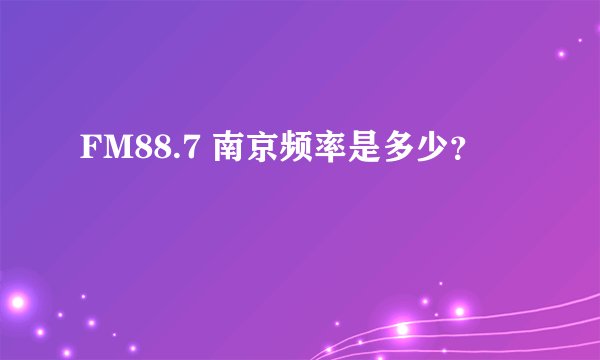 FM88.7 南京频率是多少？