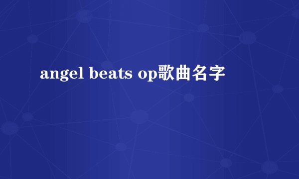 angel beats op歌曲名字