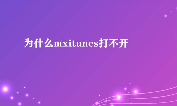 为什么mxitunes打不开