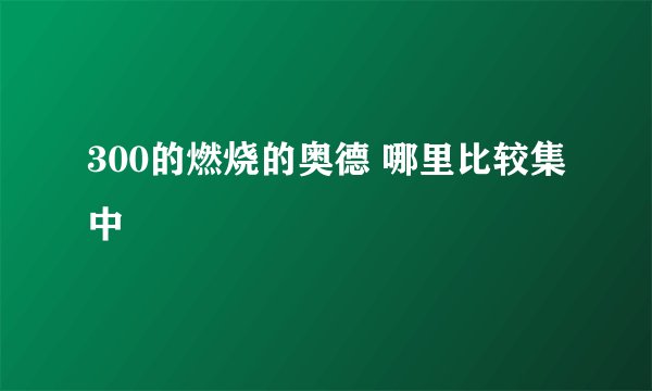 300的燃烧的奥德 哪里比较集中