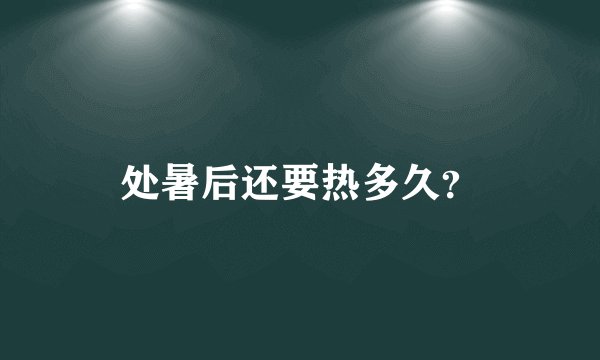 处暑后还要热多久？