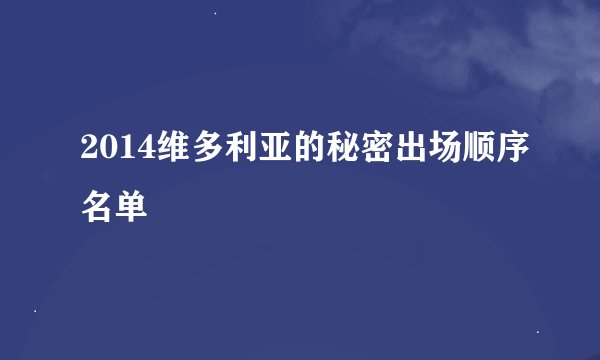 2014维多利亚的秘密出场顺序名单