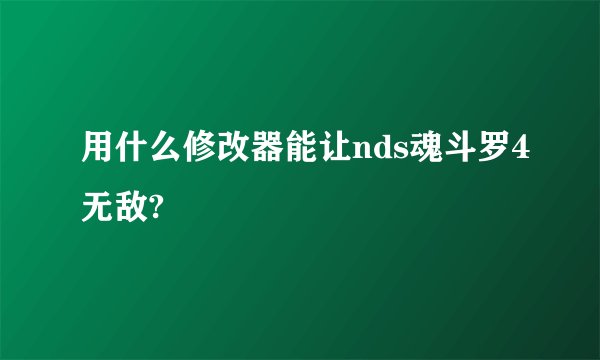 用什么修改器能让nds魂斗罗4无敌?