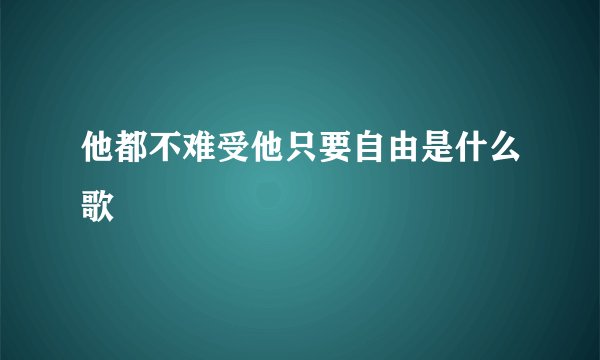 他都不难受他只要自由是什么歌