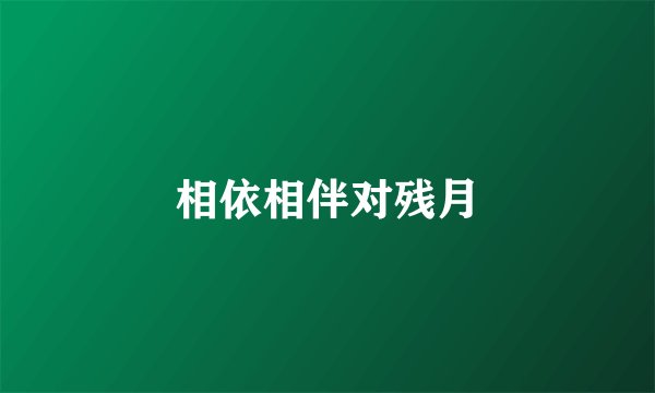 相依相伴对残月