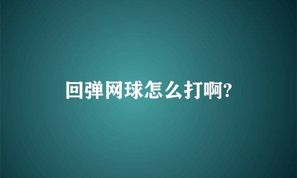 回弹网球怎么打啊?