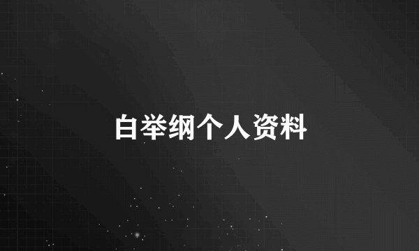 白举纲个人资料