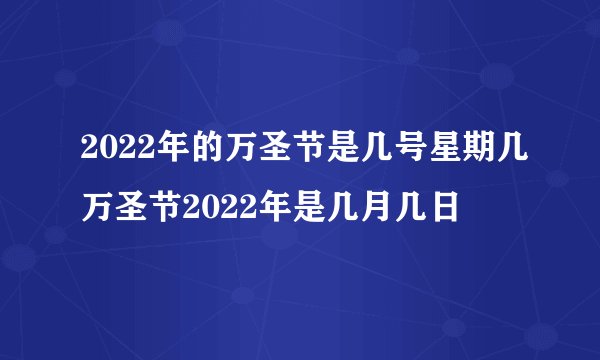 2022年的万圣节是几号星期几万圣节2022年是几月几日