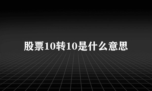 股票10转10是什么意思
