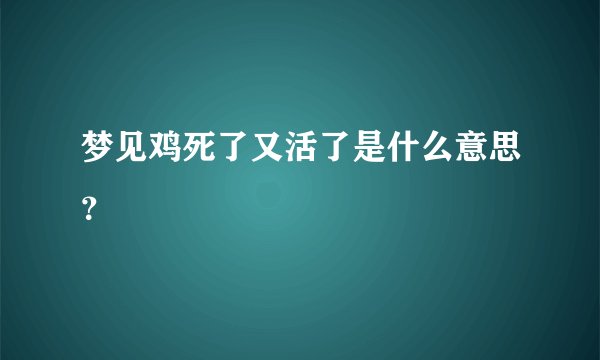 梦见鸡死了又活了是什么意思？