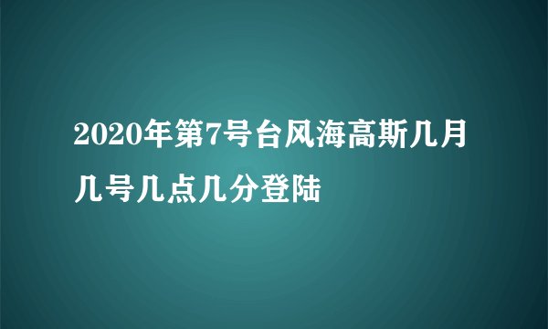 2020年第7号台风海高斯几月几号几点几分登陆