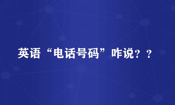 英语“电话号码”咋说？？