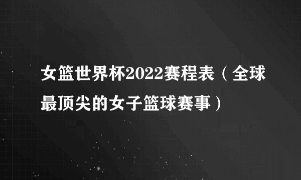 女篮世界杯2022赛程表（全球最顶尖的女子篮球赛事）