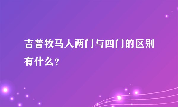 吉普牧马人两门与四门的区别有什么？