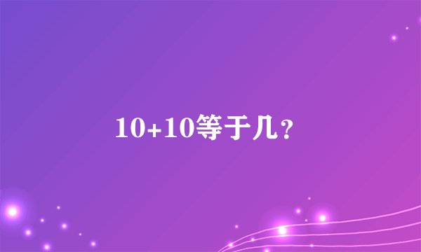 10+10等于几？