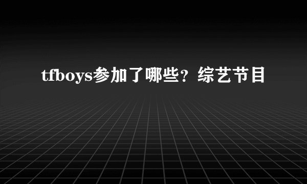 tfboys参加了哪些？综艺节目