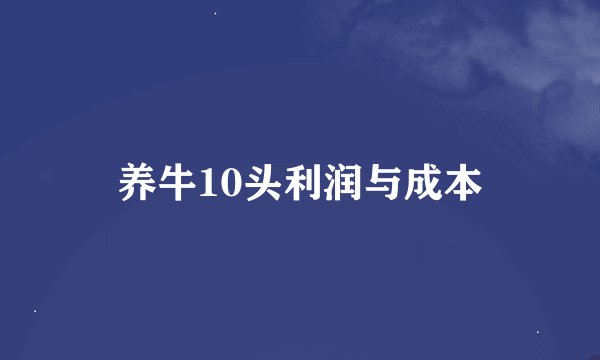 养牛10头利润与成本