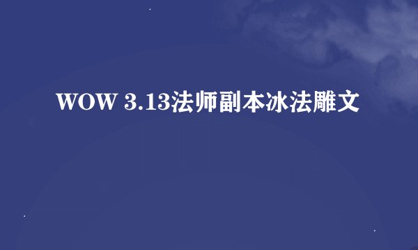 WOW 3.13法师副本冰法雕文