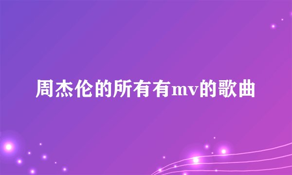 周杰伦的所有有mv的歌曲