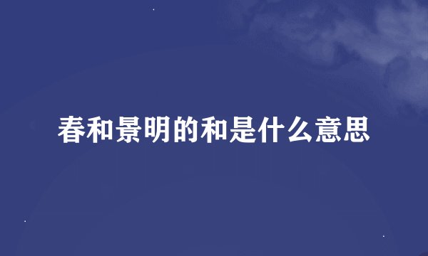 春和景明的和是什么意思