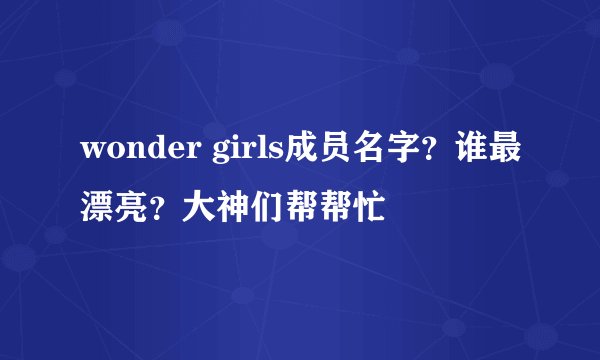 wonder girls成员名字？谁最漂亮？大神们帮帮忙