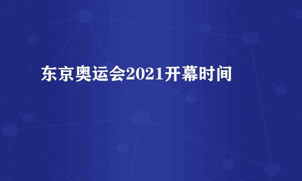 东京奥运会2021开幕时间
