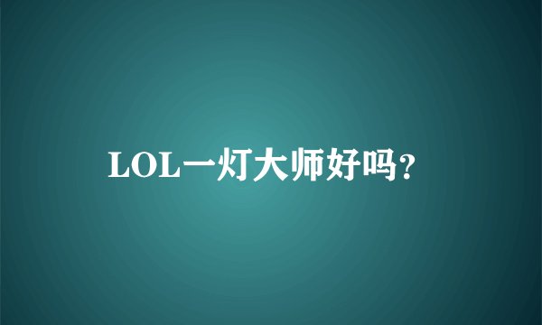 LOL一灯大师好吗？