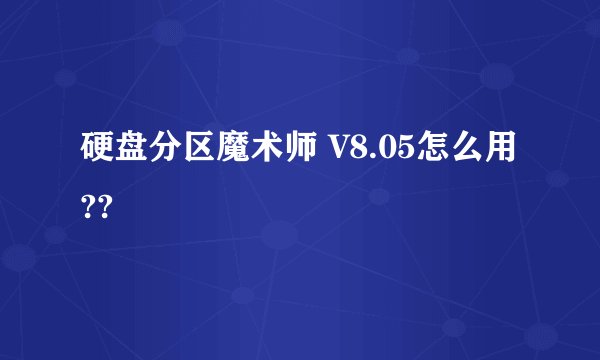 硬盘分区魔术师 V8.05怎么用??